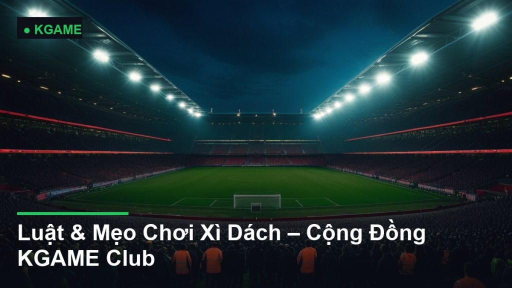 Luật & Mẹo Chơi Xì Dách – Cộng Đồng KGAME Club