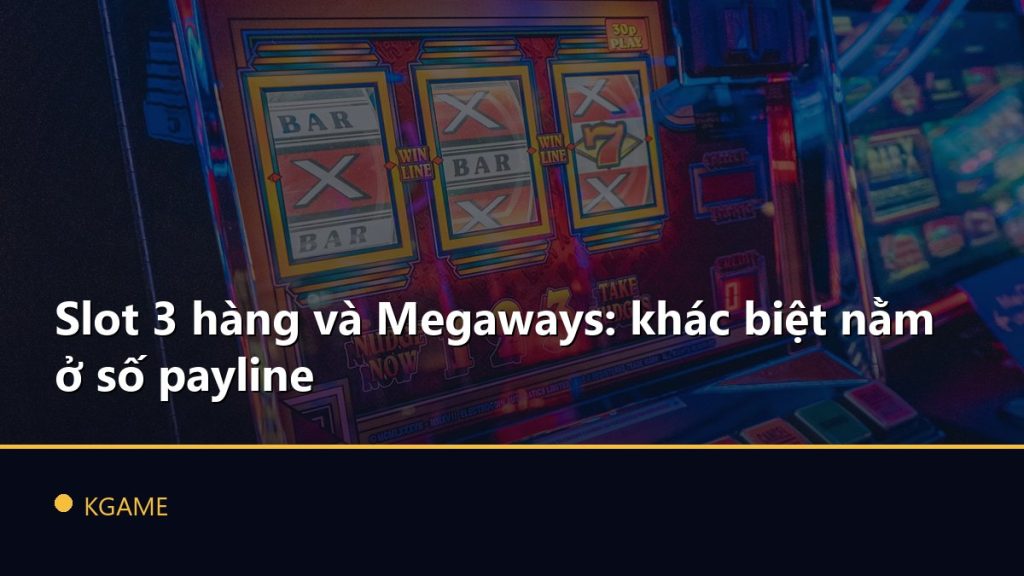 Slot 3 hàng và Megaways: khác biệt nằm ở số payline