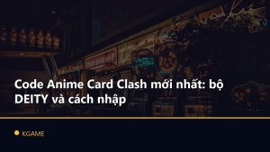 Code Anime Card Clash mới nhất: bộ DEITY và cách nhập