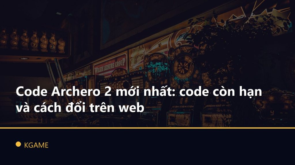 Code Archero 2 mới nhất: code còn hạn và cách đổi trên web
