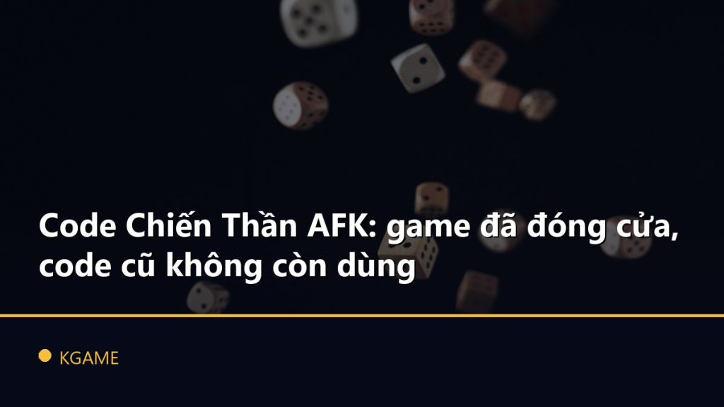 Code Chiến Thần AFK: game đã đóng cửa, code cũ không còn dùng