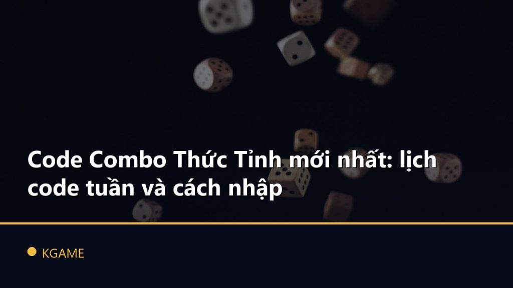 Code Combo Thức Tỉnh mới nhất: lịch code tuần và cách nhập