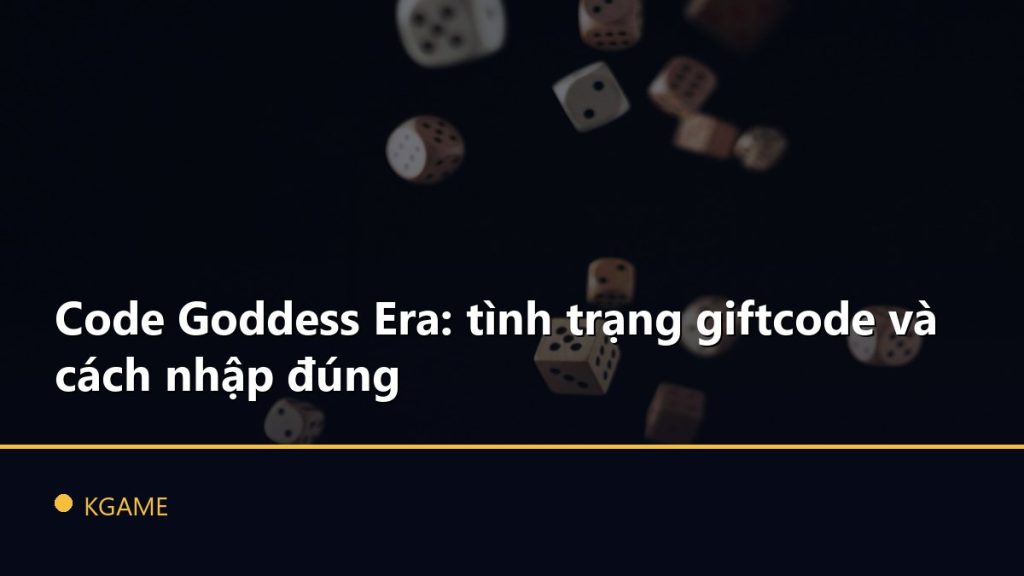 Code Goddess Era: tình trạng giftcode và cách nhập đúng