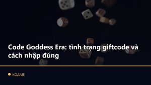 Code Goddess Era: tình trạng giftcode và cách nhập đúng