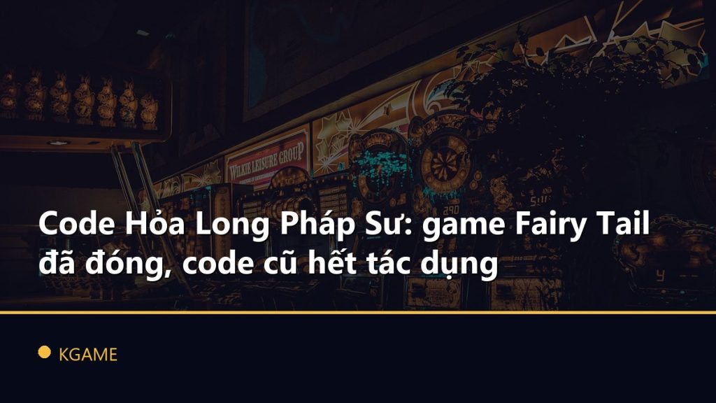 Code Hỏa Long Pháp Sư: game Fairy Tail đã đóng, code cũ hết tác dụng