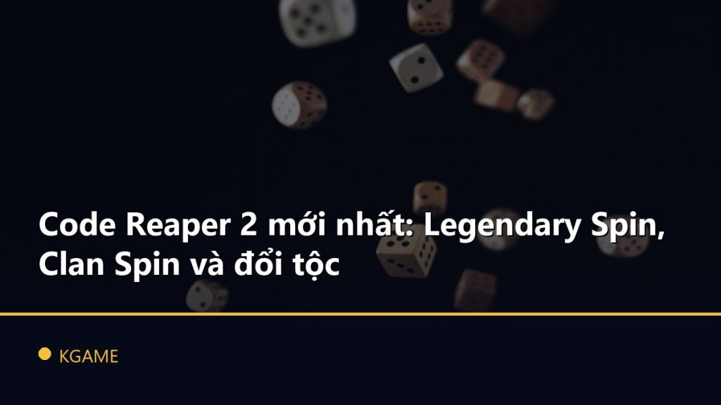 Code Reaper 2 mới nhất: Legendary Spin, Clan Spin và đổi tộc