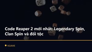 Code Reaper 2 mới nhất: Legendary Spin, Clan Spin và đổi tộc