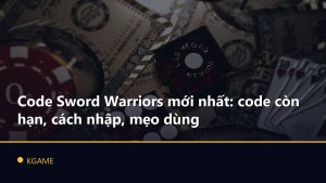 Code Sword Warriors mới nhất: code còn hạn, cách nhập, mẹo dùng