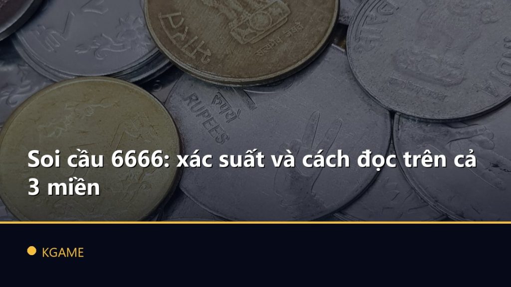 Soi cầu 6666: xác suất và cách đọc trên cả 3 miền
