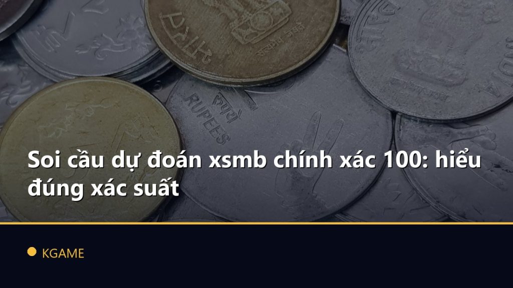Soi cầu dự đoán xsmb chính xác 100: hiểu đúng xác suất