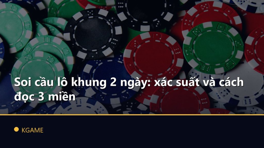 Soi cầu lô khung 2 ngày: xác suất và cách đọc 3 miền