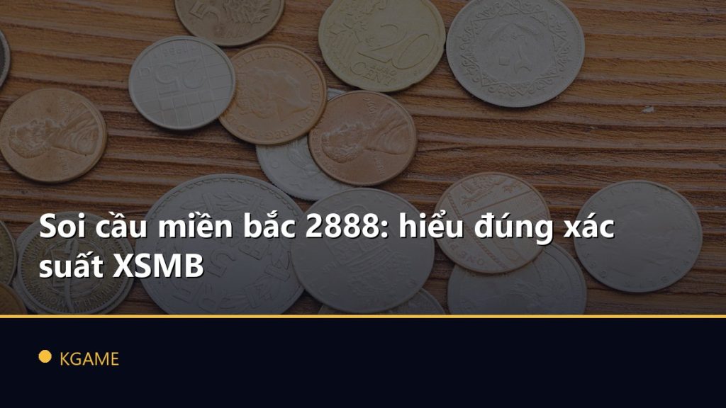 Soi cầu miền bắc 2888: hiểu đúng xác suất XSMB