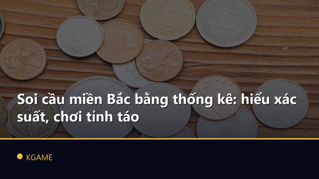Soi cầu miền Bắc bằng thống kê: hiểu xác suất, chơi tỉnh táo