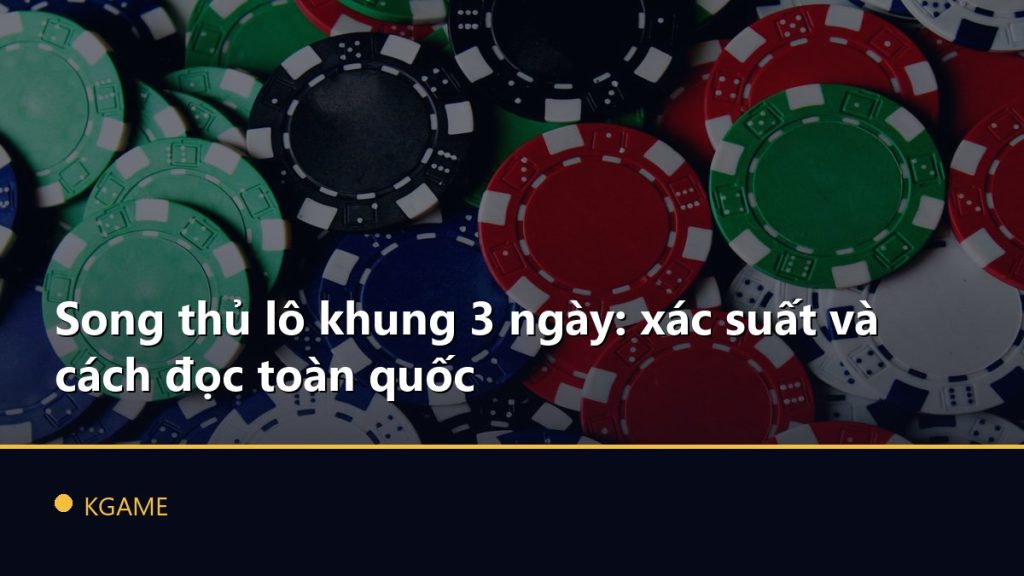 Song thủ lô khung 3 ngày: xác suất và cách đọc toàn quốc