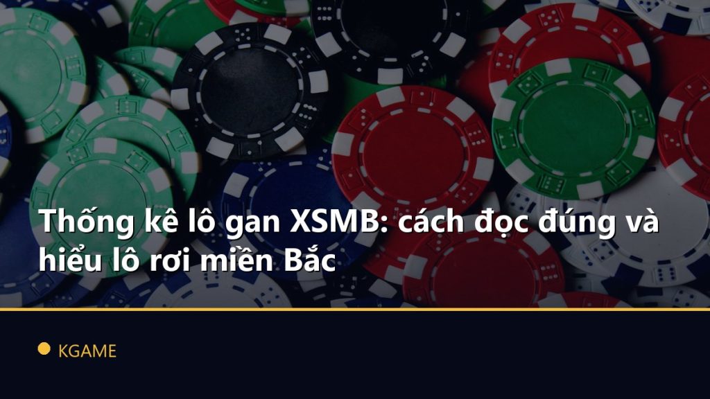 Thống kê lô gan XSMB: cách đọc đúng và hiểu lô rơi miền Bắc